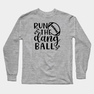 Run The Dang Ball Football Funny Long Sleeve T-Shirt